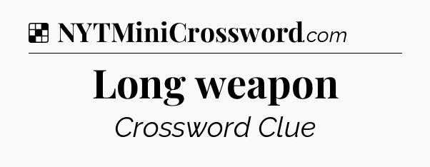 Solution: Long weapon - NYT Crossword