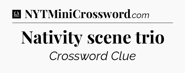 Nativity scene trio - LA Times Crossword