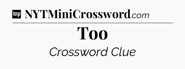 Too Crossword Clue