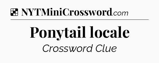 Solution: Ponytail locale - NYT Crossword