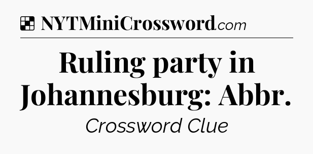 Solution: Ruling party in Johannesburg: Abbr - NYT Crossword