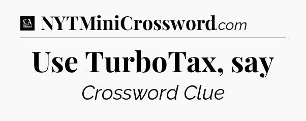 Use TurboTax, say - LA Times Crossword