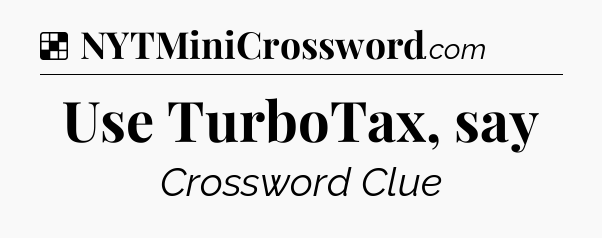 Solution: Use TurboTax, say - NYT Crossword