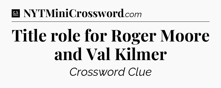 Title role for Roger Moore and Val Kilmer - LA Times Crossword