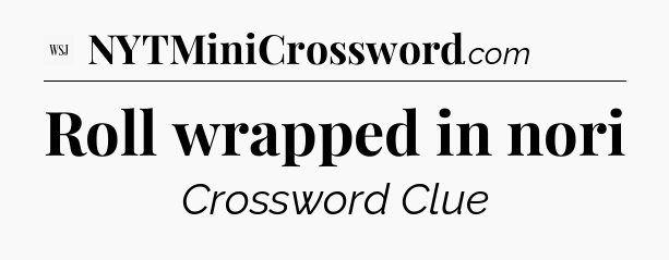 Roll wrapped in nori - WSJ Crossword