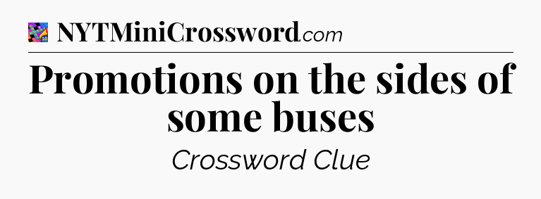 Promotions on the sides of some buses Crossword Clue