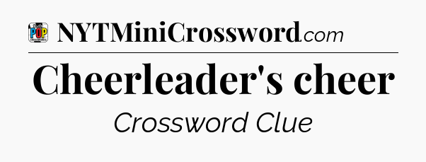 Cheerleader's cheer Crossword Clue