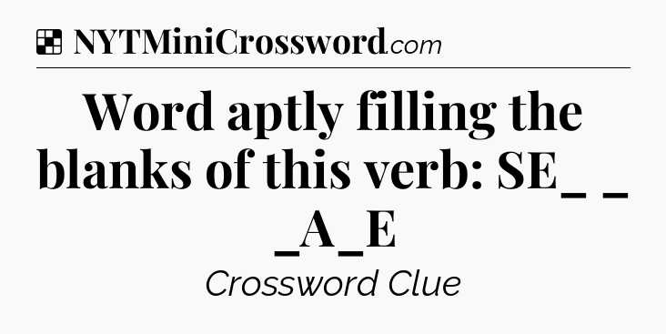 Solution: Word aptly filling the blanks of this verb: SE_ _ _A_E - NYT Crossword