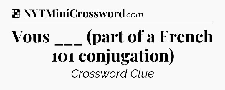 Solution: Vous ___ (part of a French 101 conjugation) - NYT Crossword
