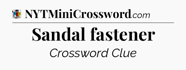 Sandal fastener Crossword Clue