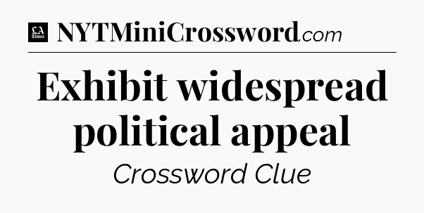 Exhibit widespread political appeal - LA Times Crossword