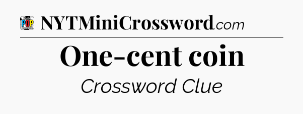One-cent coin Crossword Clue