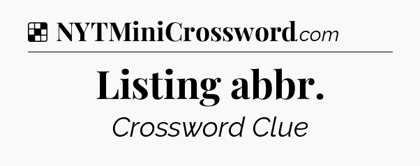 Solution: Listing abbr - NYT Crossword