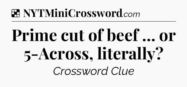 Solution: Prime cut of beef … or 5-Across, literally - NYT Crossword