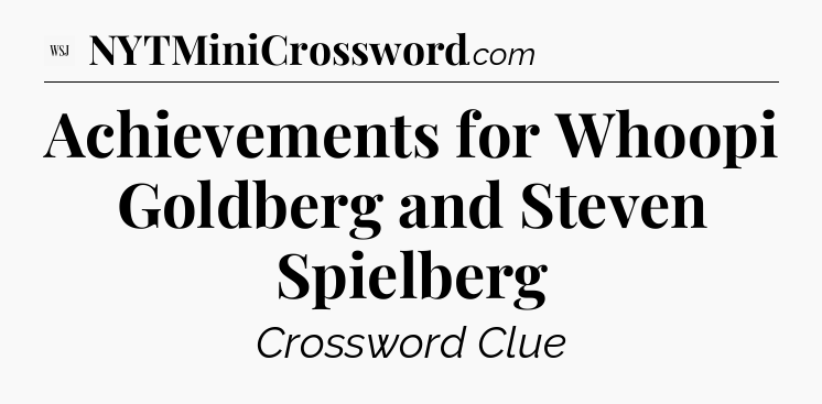 Achievements for Whoopi Goldberg and Steven Spielberg - WSJ Crossword