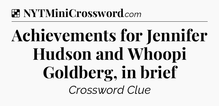 Solution: Achievements for Jennifer Hudson and Whoopi Goldberg, in brief - NYT Crossword