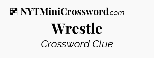 Solution: Wrestle - NYT Crossword