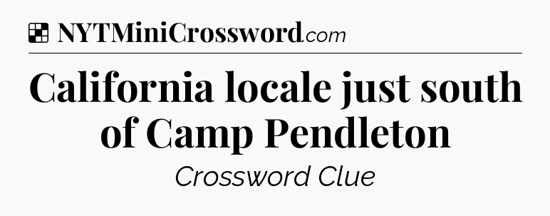 Solution: California locale just south of Camp Pendleton - NYT Crossword
