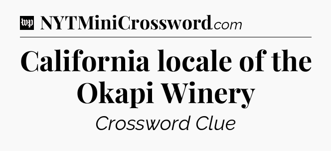 California locale of the Okapi Winery Crossword Clue