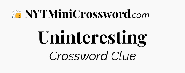 Uninteresting - 7 Little Words