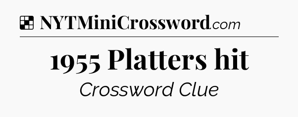 Solution: 1955 Platters hit - NYT Crossword