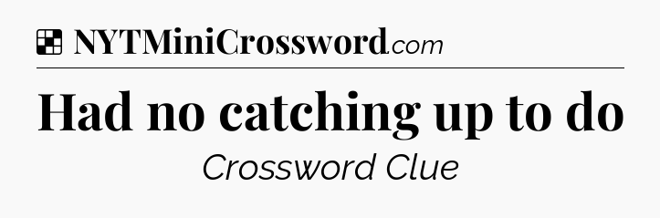 Solution: Had no catching up to do - NYT Crossword