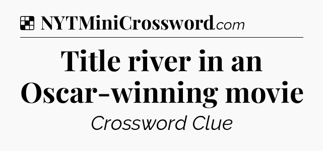 Solution: Title river in an Oscar-winning movie - NYT Crossword