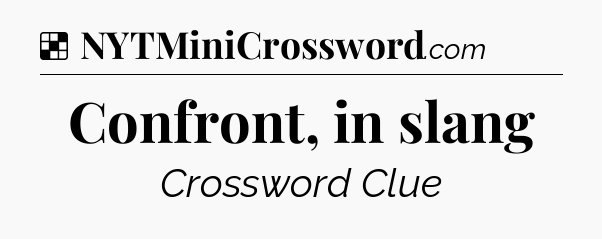 Solution: Confront, in slang - NYT Crossword