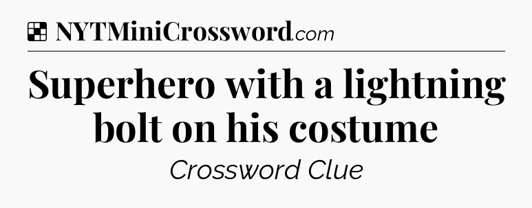 Solution: Superhero with a lightning bolt on his costume - NYT Crossword