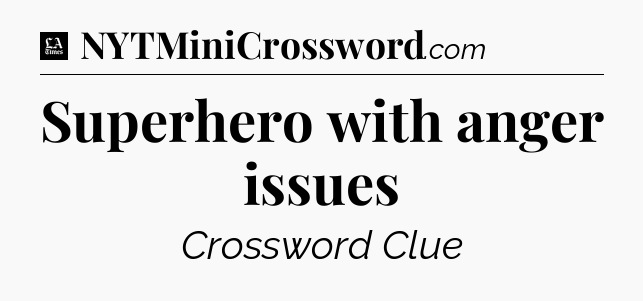 Superhero with anger issues - LA Times Crossword