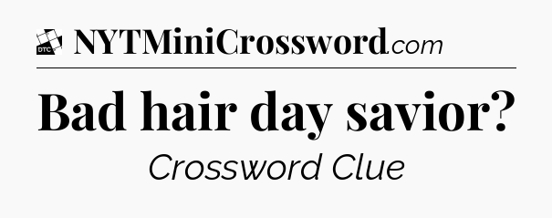 Bad hair day savior - Daily Themed Classic Crossword