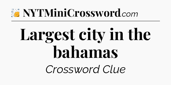 Largest city in the bahamas - 7 Little Words