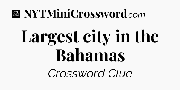 Largest city in the Bahamas - LA Times Crossword