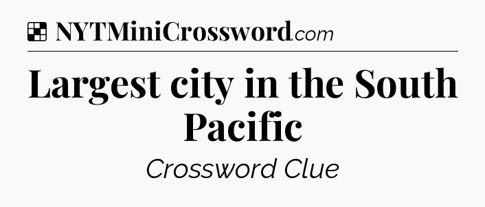 Solution: Largest city in the South Pacific - NYT Crossword