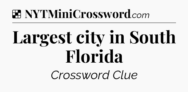 Solution: Largest city in South Florida - NYT Crossword