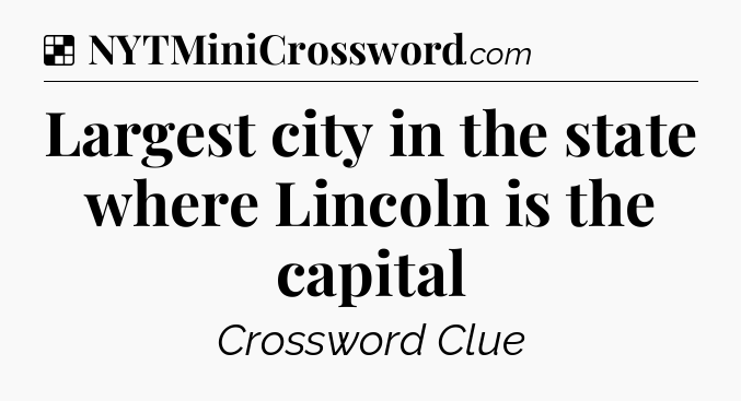 Solution: Largest city in the state where Lincoln is the capital - NYT Crossword