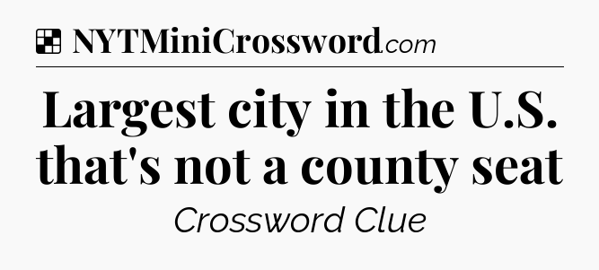 Solution: Largest city in the U.S. that's not a county seat - NYT Crossword