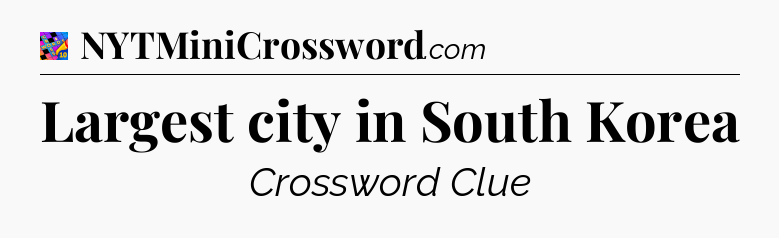Largest city in South Korea Crossword Clue
