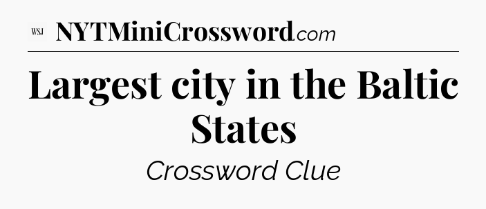 Largest city in the Baltic States - WSJ Crossword