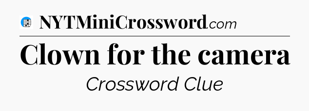 Clown for the camera Crossword Clue