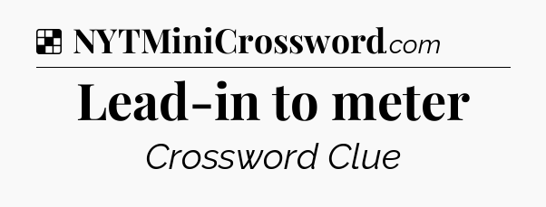 Solution: Lead-in to meter - NYT Crossword