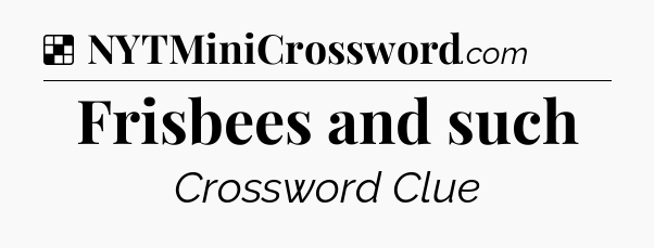 Solution: Frisbees and such - NYT Crossword