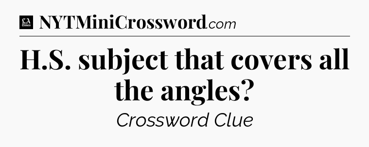 H.S. subject that covers all the angles - LA Times Crossword