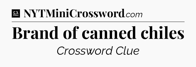 Brand of canned chiles - LA Times Crossword