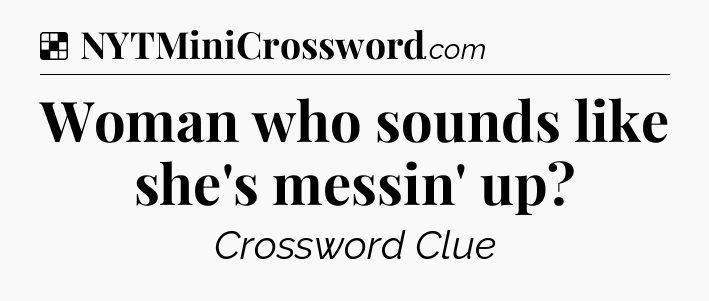 Solution: Woman who sounds like she's messin' up - NYT Crossword