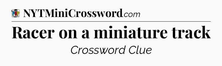Racer on a miniature track Crossword Clue