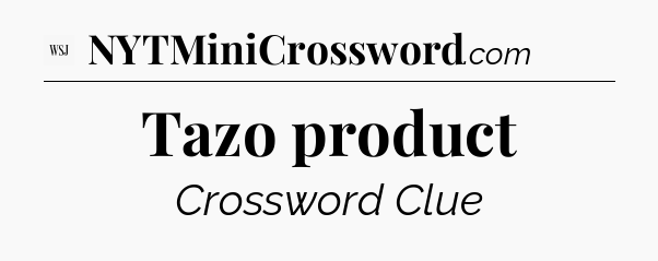 Tazo product - WSJ Crossword