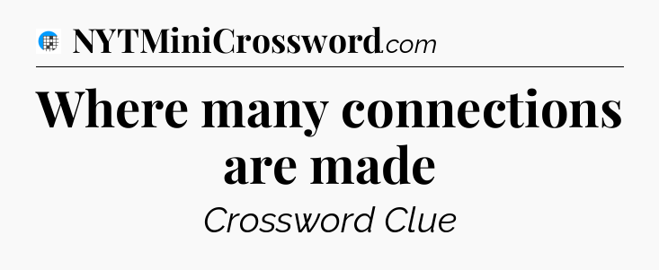 Where many connections are made Crossword Clue