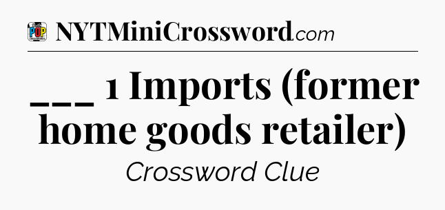 ___ 1 Imports (former home goods retailer) Crossword Clue