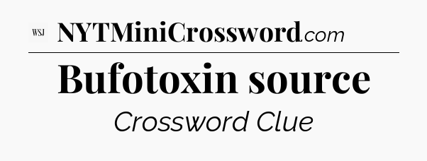 Bufotoxin source - WSJ Crossword